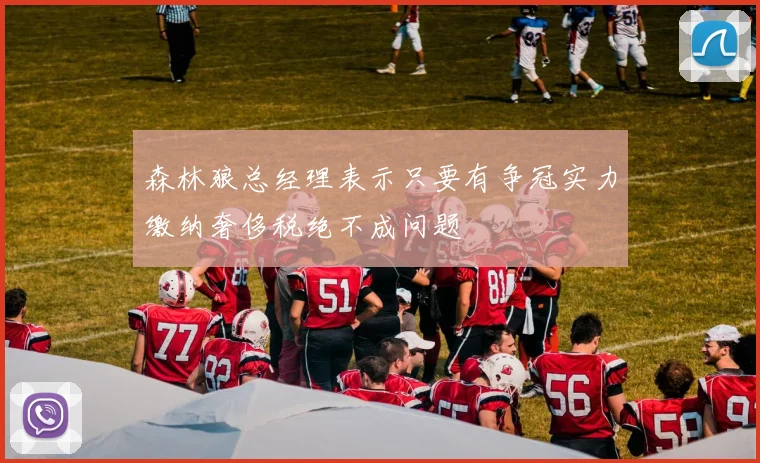 森林狼总经理表示只要有争冠实力缴纳奢侈税绝不成问题
